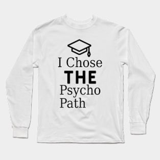 I Chose The Psycho Path. Long Sleeve T-Shirt